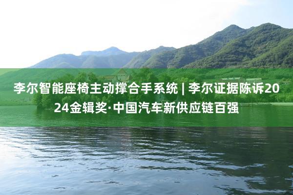 李尔智能座椅主动撑合手系统 | 李尔证据陈诉2024金辑奖·中国汽车新供应链百强