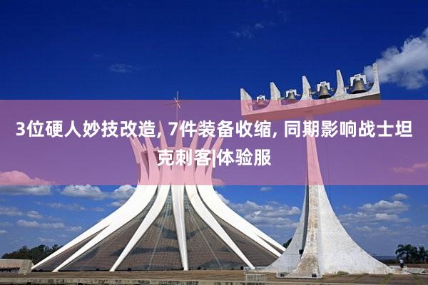 3位硬人妙技改造, 7件装备收缩, 同期影响战士坦克刺客|体验服